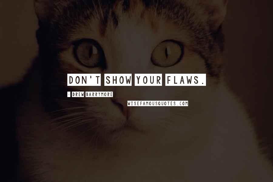 Drew Barrymore Quotes: Don't show your flaws.