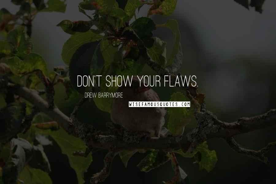 Drew Barrymore Quotes: Don't show your flaws.