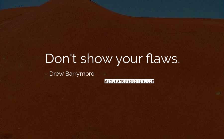 Drew Barrymore Quotes: Don't show your flaws.