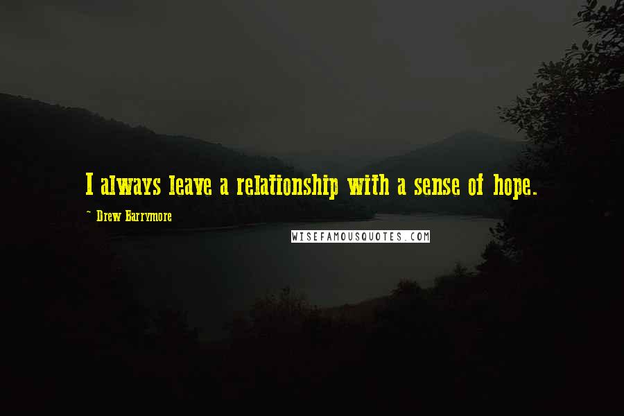 Drew Barrymore Quotes: I always leave a relationship with a sense of hope.