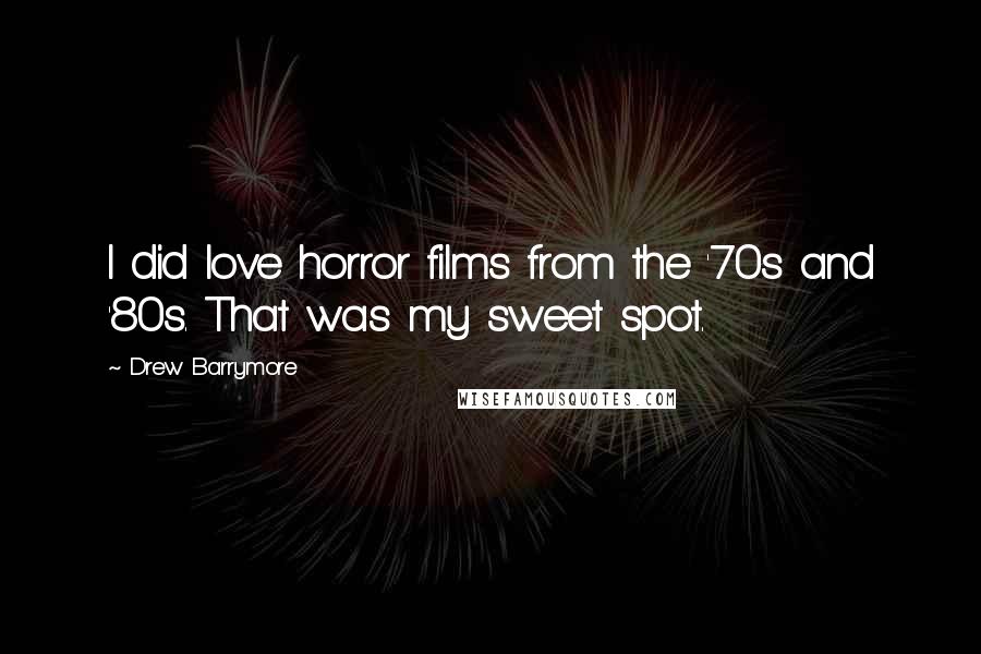 Drew Barrymore Quotes: I did love horror films from the '70s and '80s. That was my sweet spot.