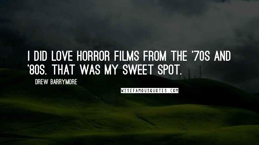 Drew Barrymore Quotes: I did love horror films from the '70s and '80s. That was my sweet spot.