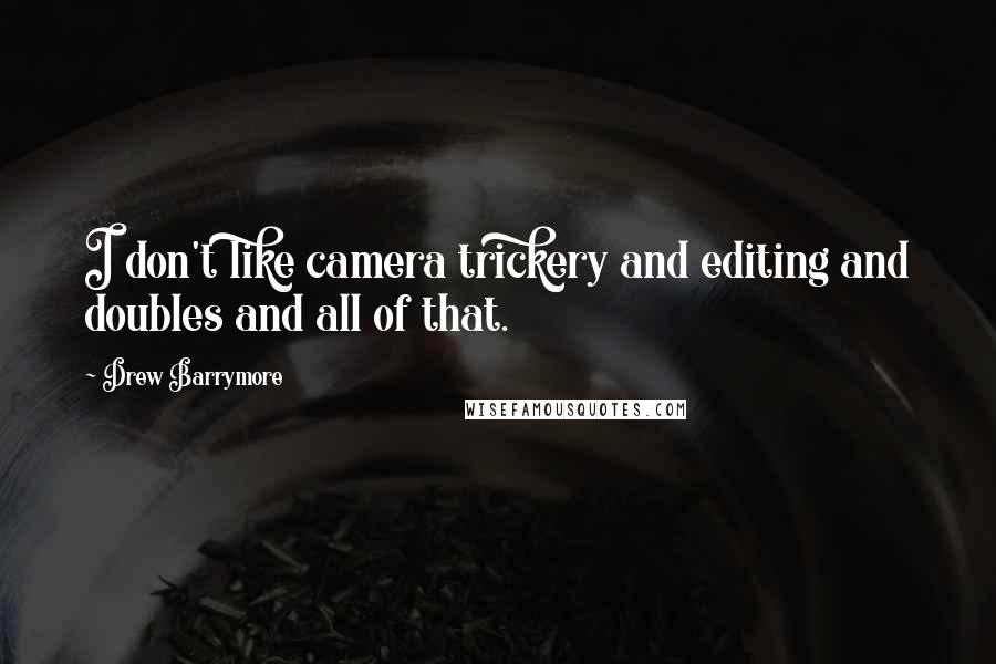 Drew Barrymore Quotes: I don't like camera trickery and editing and doubles and all of that.