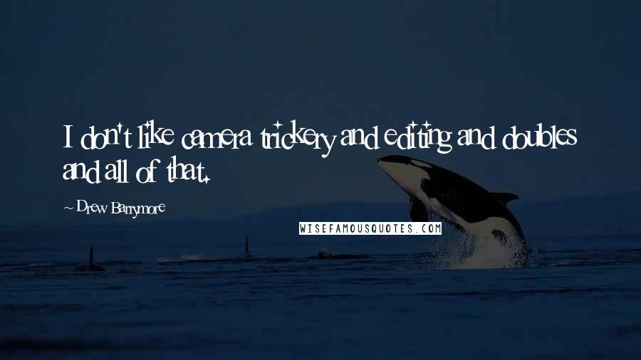 Drew Barrymore Quotes: I don't like camera trickery and editing and doubles and all of that.