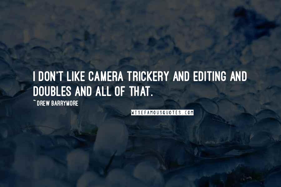 Drew Barrymore Quotes: I don't like camera trickery and editing and doubles and all of that.