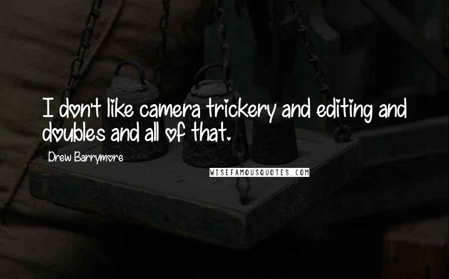 Drew Barrymore Quotes: I don't like camera trickery and editing and doubles and all of that.