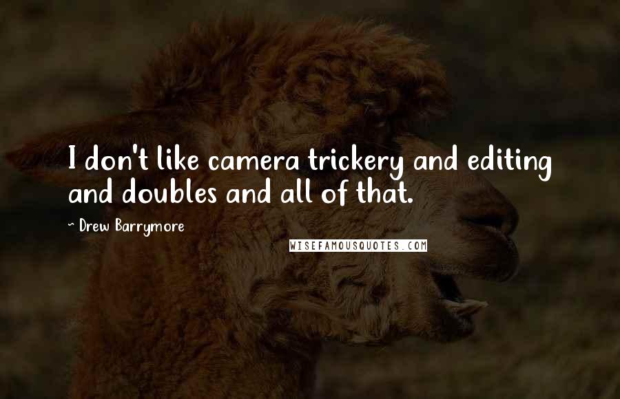 Drew Barrymore Quotes: I don't like camera trickery and editing and doubles and all of that.
