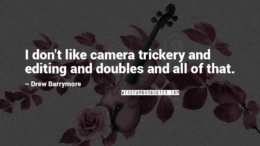 Drew Barrymore Quotes: I don't like camera trickery and editing and doubles and all of that.