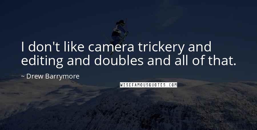 Drew Barrymore Quotes: I don't like camera trickery and editing and doubles and all of that.