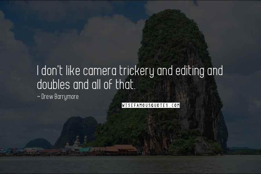 Drew Barrymore Quotes: I don't like camera trickery and editing and doubles and all of that.