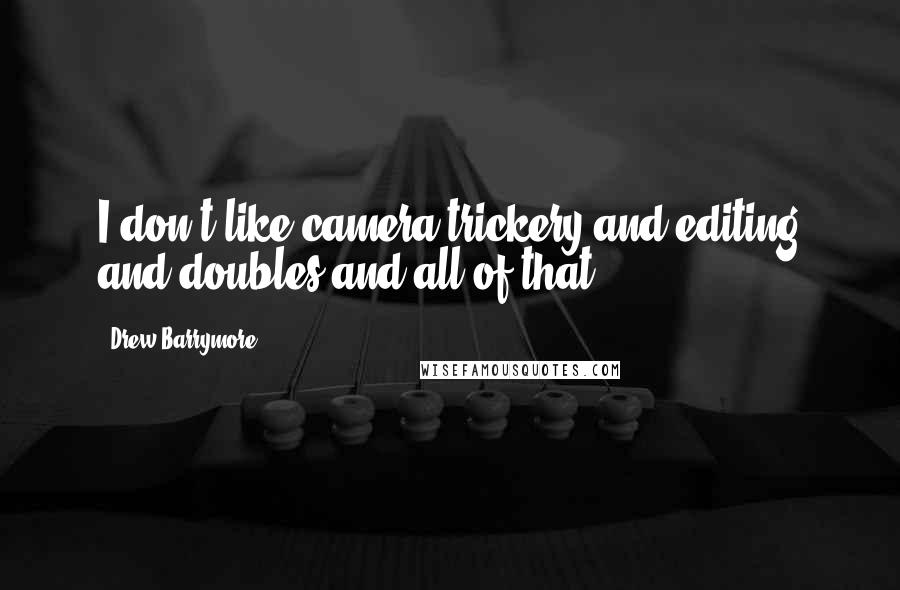 Drew Barrymore Quotes: I don't like camera trickery and editing and doubles and all of that.