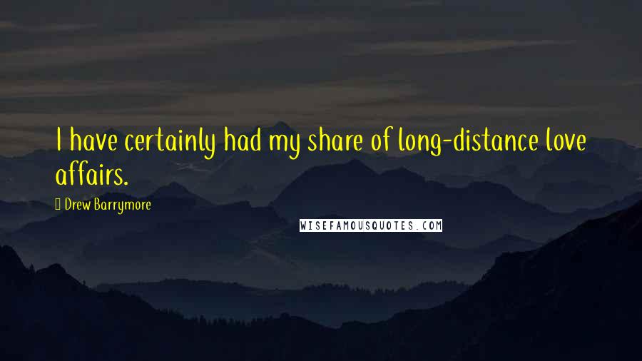 Drew Barrymore Quotes: I have certainly had my share of long-distance love affairs.