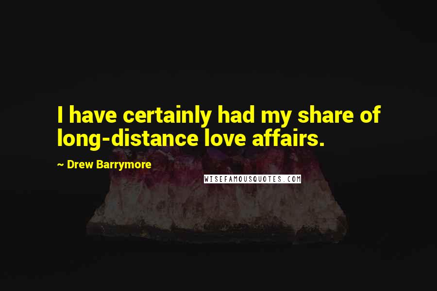 Drew Barrymore Quotes: I have certainly had my share of long-distance love affairs.