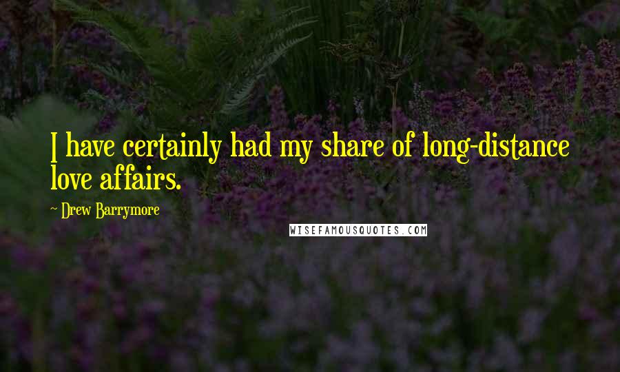 Drew Barrymore Quotes: I have certainly had my share of long-distance love affairs.