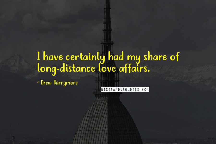 Drew Barrymore Quotes: I have certainly had my share of long-distance love affairs.