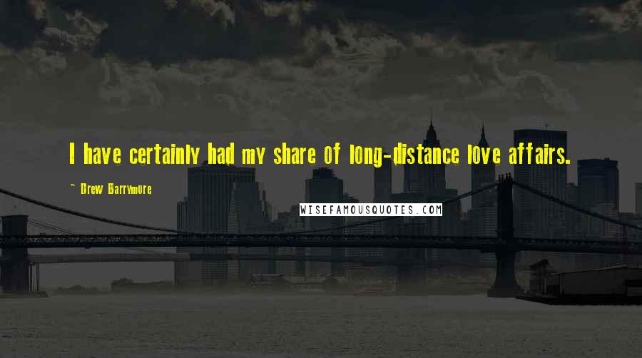 Drew Barrymore Quotes: I have certainly had my share of long-distance love affairs.