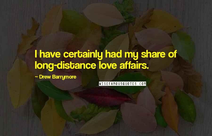 Drew Barrymore Quotes: I have certainly had my share of long-distance love affairs.