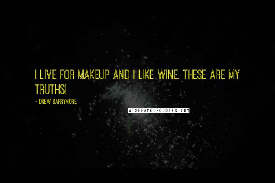 Drew Barrymore Quotes: I live for makeup and I like wine. These are my truths!