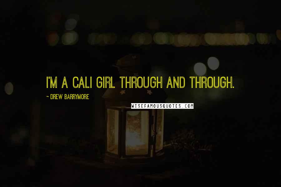 Drew Barrymore Quotes: I'm a Cali girl through and through.