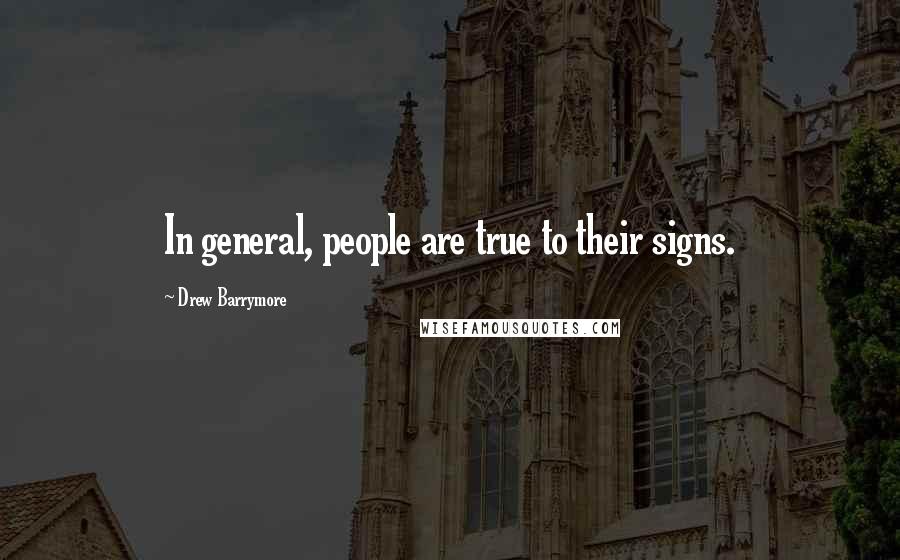 Drew Barrymore Quotes: In general, people are true to their signs.