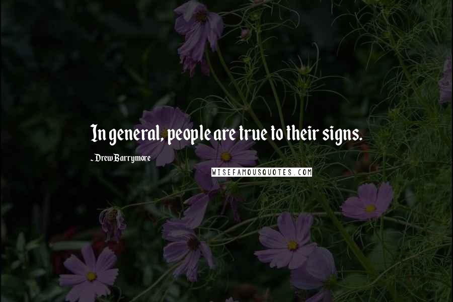 Drew Barrymore Quotes: In general, people are true to their signs.