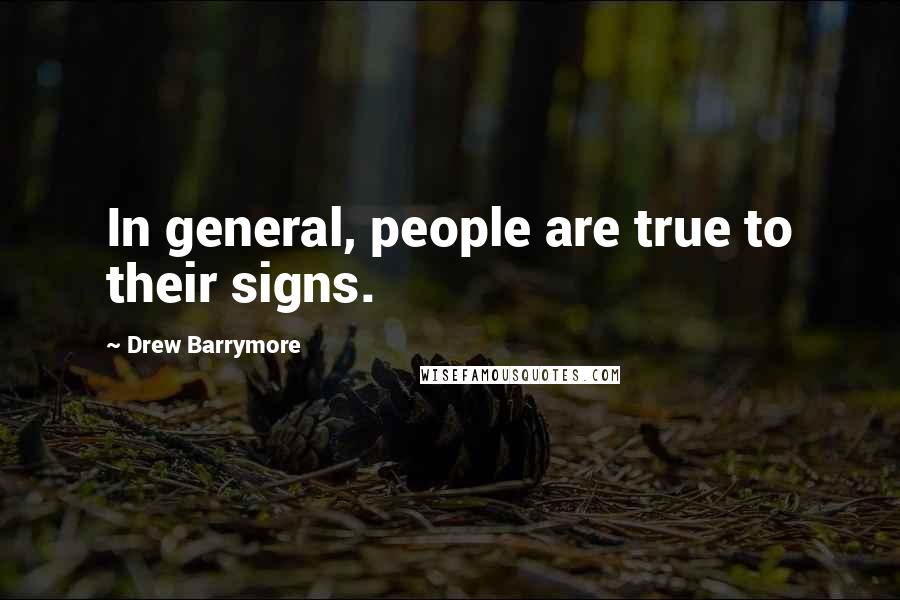 Drew Barrymore Quotes: In general, people are true to their signs.