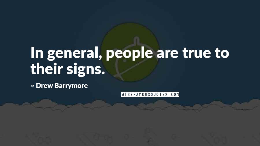 Drew Barrymore Quotes: In general, people are true to their signs.