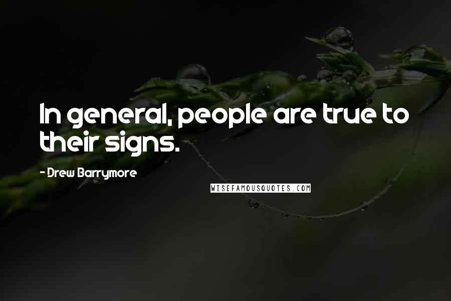 Drew Barrymore Quotes: In general, people are true to their signs.