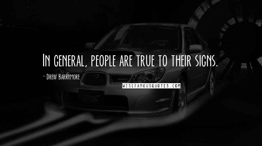 Drew Barrymore Quotes: In general, people are true to their signs.