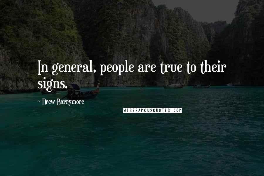 Drew Barrymore Quotes: In general, people are true to their signs.