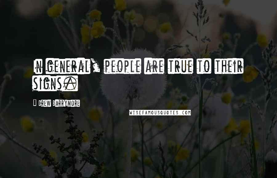 Drew Barrymore Quotes: In general, people are true to their signs.