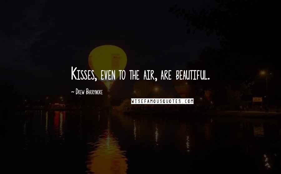 Drew Barrymore Quotes: Kisses, even to the air, are beautiful.