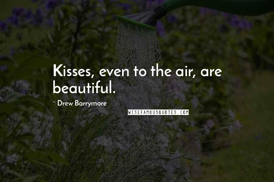 Drew Barrymore Quotes: Kisses, even to the air, are beautiful.