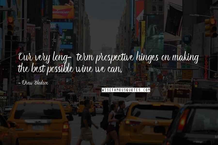 Drew Bledsoe Quotes: Our very long-term prospective hinges on making the best possible wine we can.