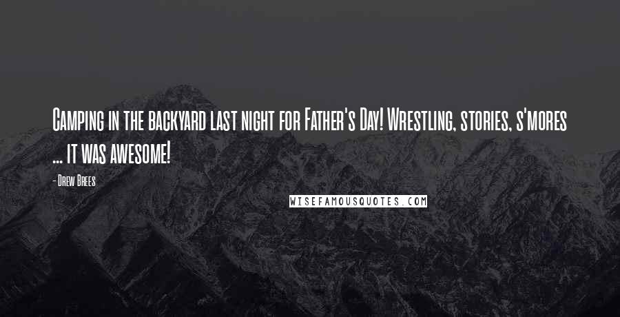 Drew Brees Quotes: Camping in the backyard last night for Father's Day! Wrestling, stories, s'mores ... it was awesome!