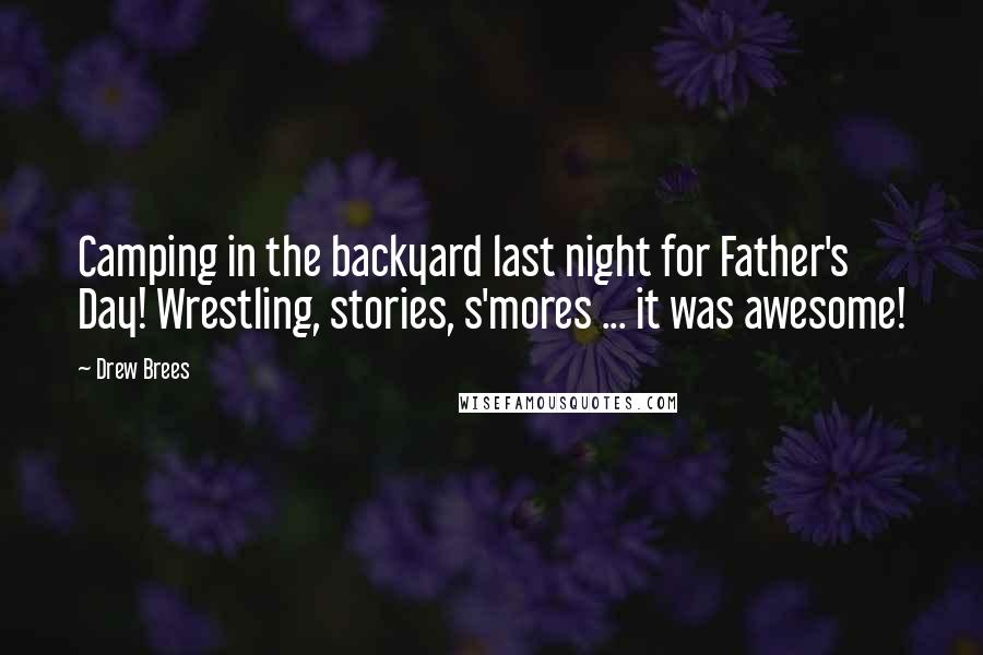 Drew Brees Quotes: Camping in the backyard last night for Father's Day! Wrestling, stories, s'mores ... it was awesome!