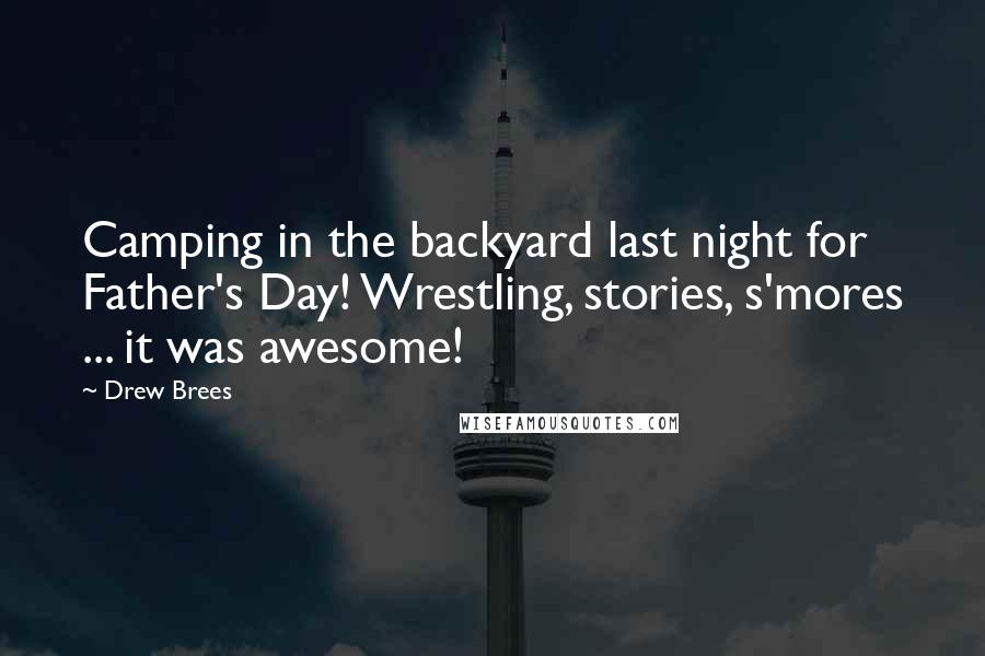 Drew Brees Quotes: Camping in the backyard last night for Father's Day! Wrestling, stories, s'mores ... it was awesome!