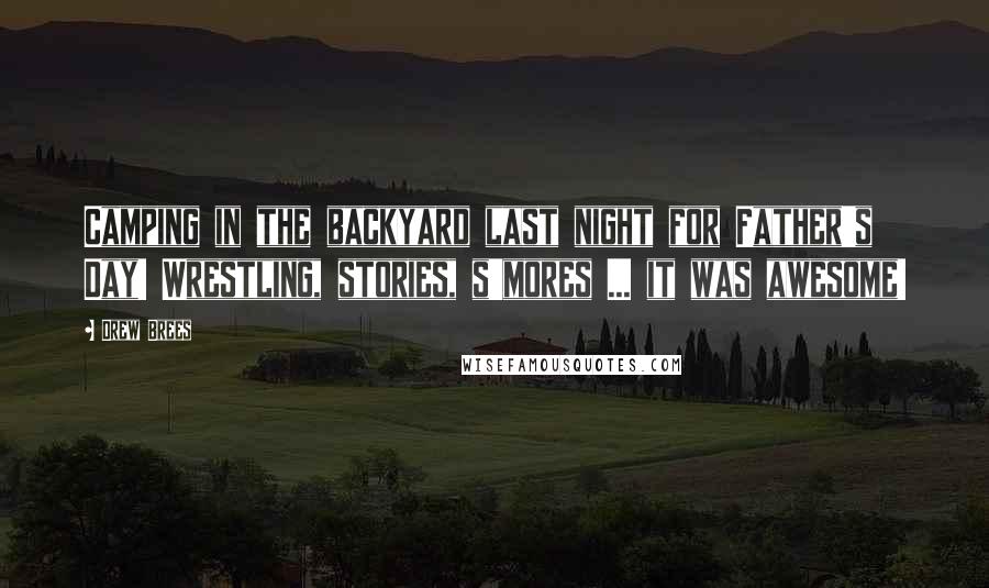 Drew Brees Quotes: Camping in the backyard last night for Father's Day! Wrestling, stories, s'mores ... it was awesome!