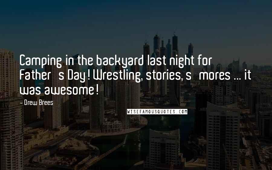 Drew Brees Quotes: Camping in the backyard last night for Father's Day! Wrestling, stories, s'mores ... it was awesome!