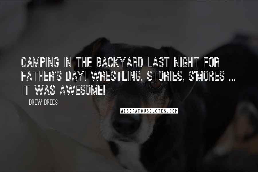 Drew Brees Quotes: Camping in the backyard last night for Father's Day! Wrestling, stories, s'mores ... it was awesome!