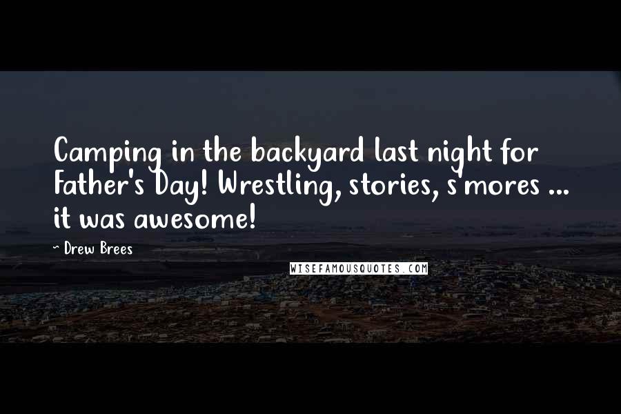 Drew Brees Quotes: Camping in the backyard last night for Father's Day! Wrestling, stories, s'mores ... it was awesome!