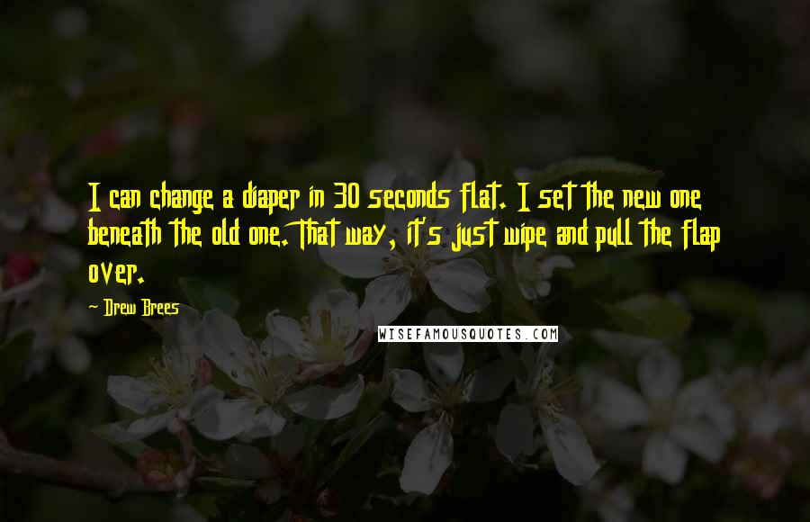 Drew Brees Quotes: I can change a diaper in 30 seconds flat. I set the new one beneath the old one. That way, it's just wipe and pull the flap over.