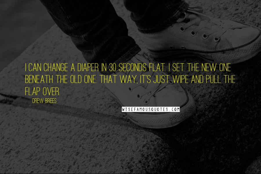 Drew Brees Quotes: I can change a diaper in 30 seconds flat. I set the new one beneath the old one. That way, it's just wipe and pull the flap over.