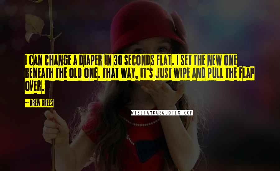 Drew Brees Quotes: I can change a diaper in 30 seconds flat. I set the new one beneath the old one. That way, it's just wipe and pull the flap over.