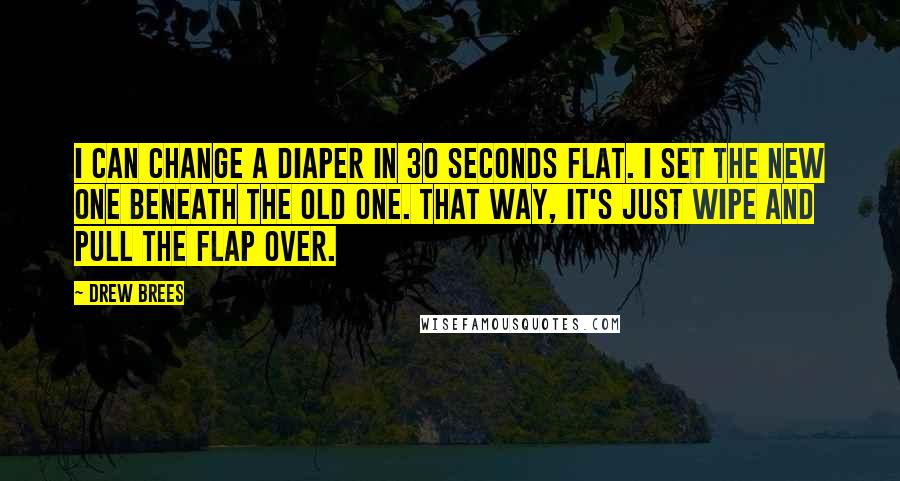 Drew Brees Quotes: I can change a diaper in 30 seconds flat. I set the new one beneath the old one. That way, it's just wipe and pull the flap over.