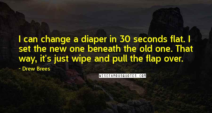 Drew Brees Quotes: I can change a diaper in 30 seconds flat. I set the new one beneath the old one. That way, it's just wipe and pull the flap over.