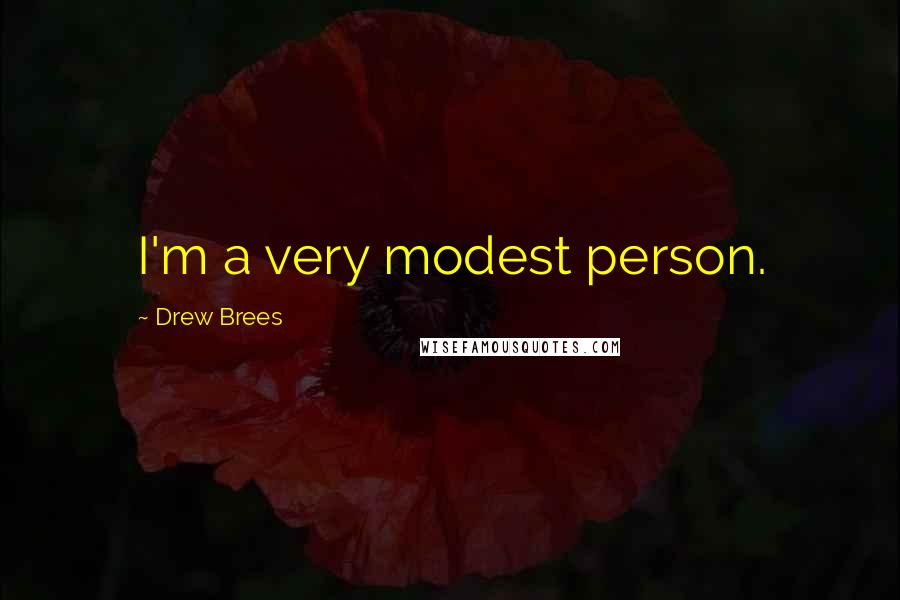 Drew Brees Quotes: I'm a very modest person.