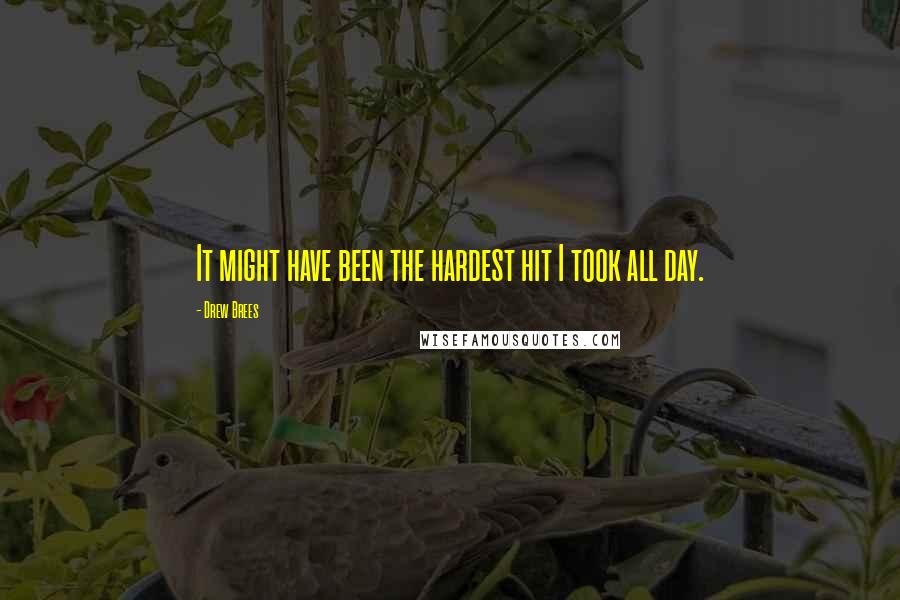 Drew Brees Quotes: It might have been the hardest hit I took all day.