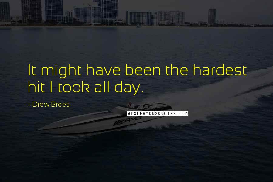 Drew Brees Quotes: It might have been the hardest hit I took all day.