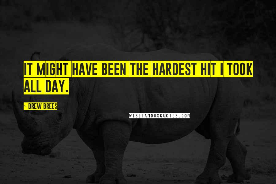Drew Brees Quotes: It might have been the hardest hit I took all day.